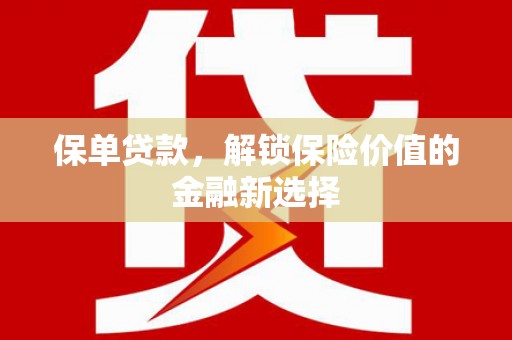 天津保单贷款，解锁保险价值的金融新选择