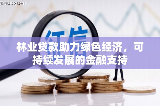 天津林业贷款助力绿色经济，可持续发展的金融支持