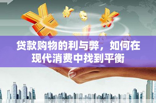天津贷款购物的利与弊，如何在现代消费中找到平衡