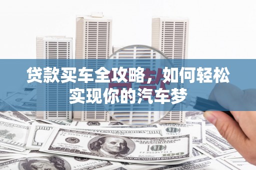 天津贷款买车全攻略，如何轻松实现你的汽车梦
