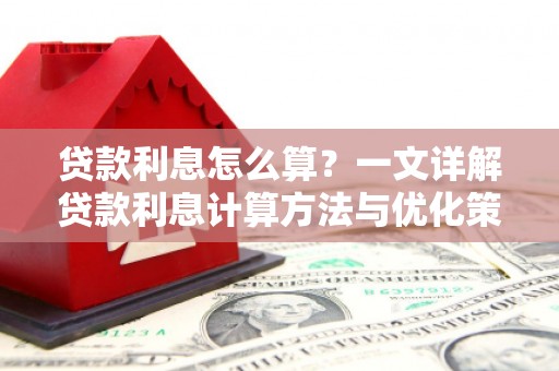 天津贷款利息怎么算？一文详解贷款利息计算方法与优化策略