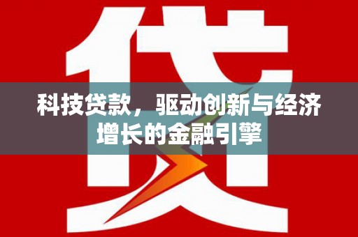 天津科技贷款，驱动创新与经济增长的金融引擎
