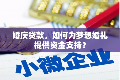 天津婚庆贷款，如何为梦想婚礼提供资金支持？