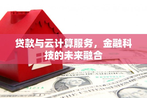 天津贷款与云计算服务，金融科技的未来融合