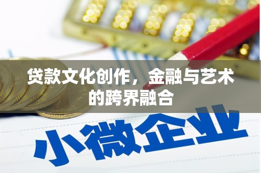 天津贷款文化创作，金融与艺术的跨界融合