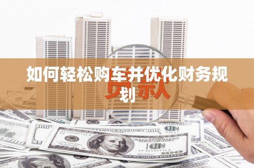 天津如何轻松购车并优化财务规划