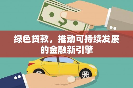 天津绿色贷款，推动可持续发展的金融新引擎