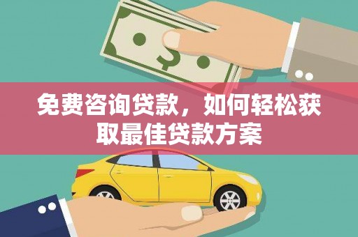天津免费咨询贷款，如何轻松获取最佳贷款方案