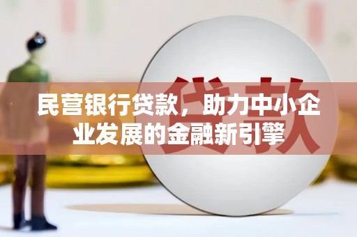 天津民营银行贷款，助力中小企业发展的金融新引擎