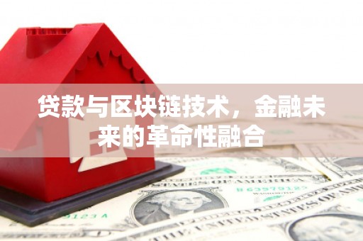 天津贷款与区块链技术，金融未来的革命性融合