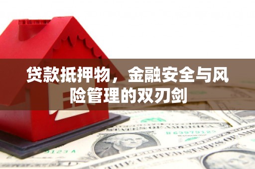 天津贷款抵押物，金融安全与风险管理的双刃剑