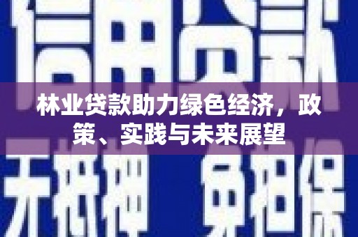 天津林业贷款助力绿色经济，政策、实践与未来展望