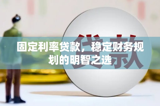 天津固定利率贷款，稳定财务规划的明智之选