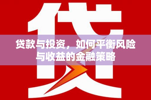 天津贷款与投资，如何平衡风险与收益的金融策略