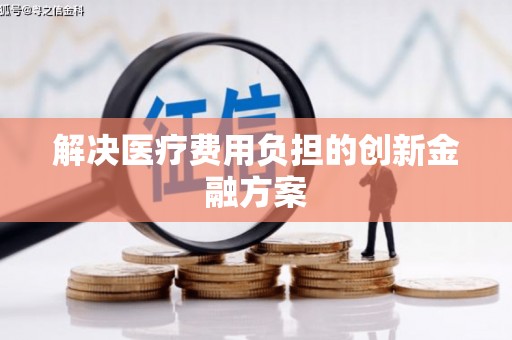 天津解决医疗费用负担的创新金融方案